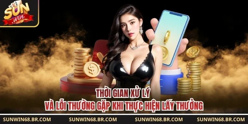 Thời gian xử lý và lỗi thường gặp khi thực hiện lấy thưởng